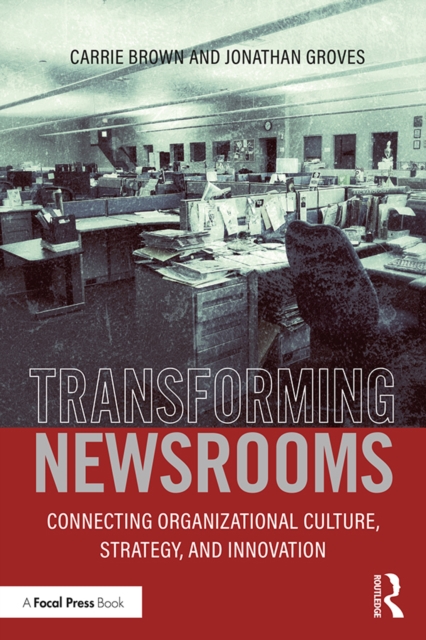 Transforming Newsrooms : Connecting Organizational Culture, Strategy, and Innovation, PDF eBook