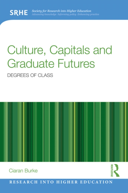 Culture, Capitals and Graduate Futures : Degrees of class, PDF eBook