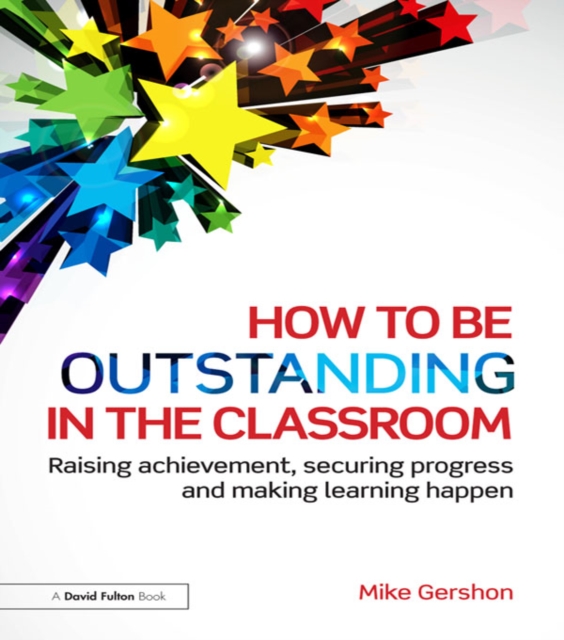 How to be Outstanding in the Classroom : Raising achievement, securing progress and making learning happen, EPUB eBook