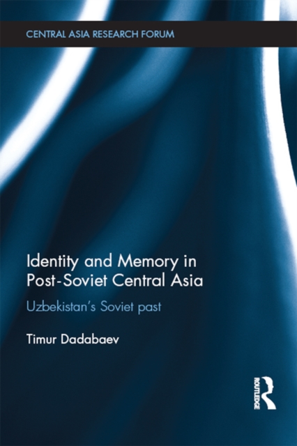 Identity and Memory in Post-Soviet Central Asia : Uzbekistan's Soviet Past, EPUB eBook