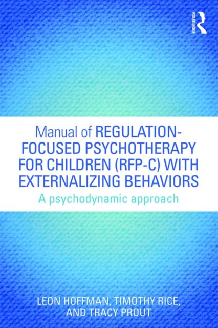Manual of Regulation-Focused Psychotherapy for Children (RFP-C) with Externalizing Behaviors : A Psychodynamic Approach, PDF eBook