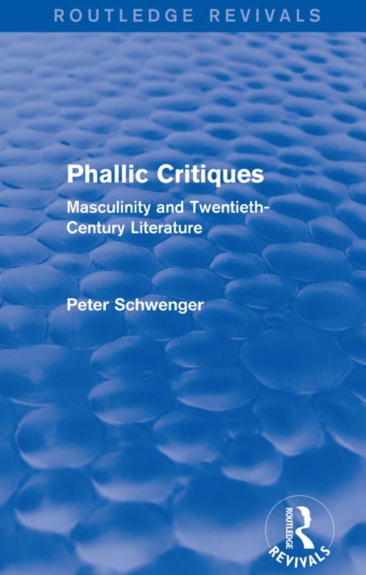 Phallic Critiques (Routledge Revivals) : Masculinity and Twentieth-Century Literature, EPUB eBook