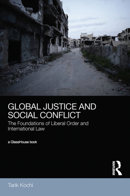 Global Justice and Social Conflict : The Foundations of Liberal Order and International Law, PDF eBook