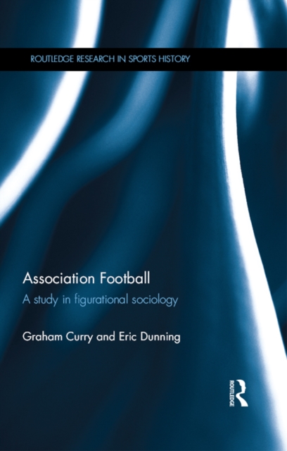 Association Football : A Study in Figurational Sociology, EPUB eBook