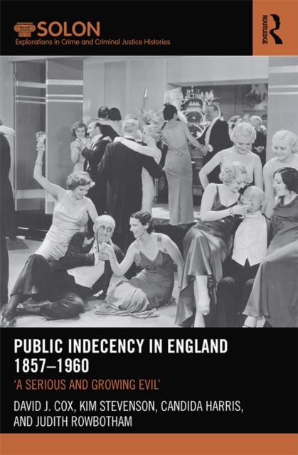 Public Indecency in England 1857-1960 : 'A Serious and Growing Evil’, PDF eBook
