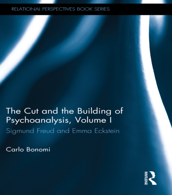 The Cut and the Building of Psychoanalysis, Volume I : Sigmund Freud and Emma Eckstein, PDF eBook