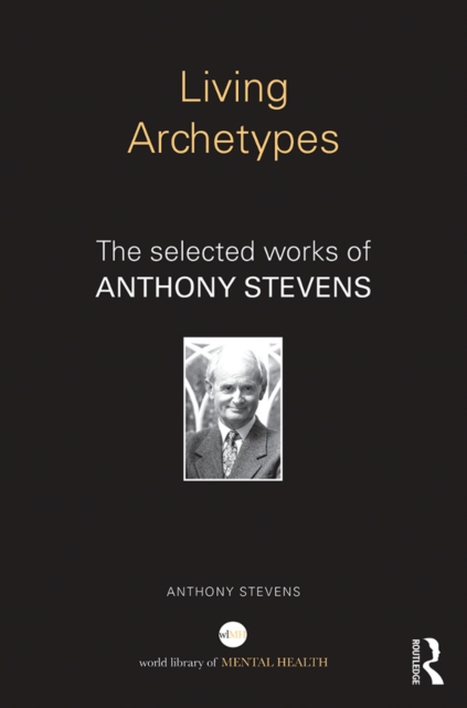 Living Archetypes : The selected works of Anthony Stevens, EPUB eBook