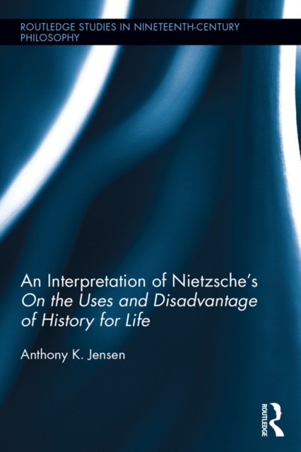 An Interpretation of Nietzsche's On the Uses and Disadvantage of History for Life, PDF eBook