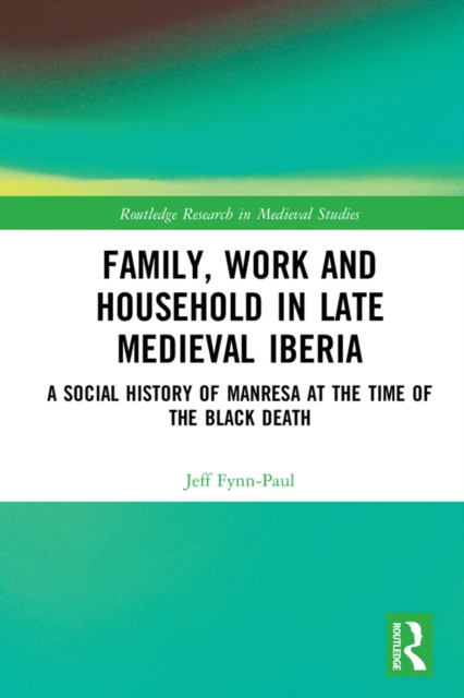 Family, Work, and Household in Late Medieval Iberia : A Social History of Manresa at the Time of the Black Death, PDF eBook