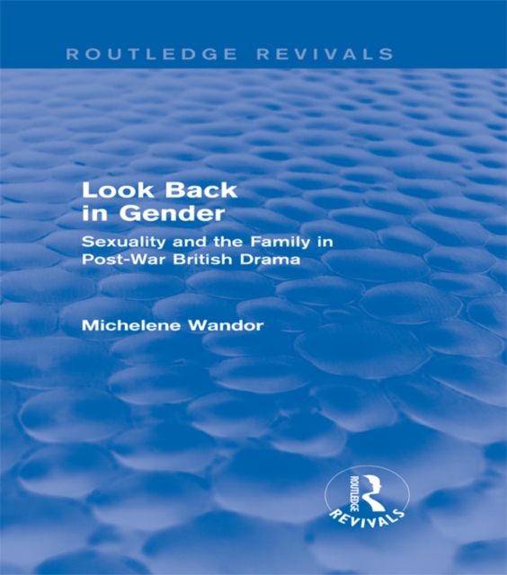 Look Back in Gender (Routledge Revivals) : Sexuality and the Family in Post-War British Drama, EPUB eBook