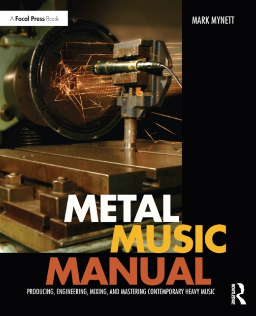 Metal Music Manual : Producing, Engineering, Mixing, and Mastering Contemporary Heavy Music, EPUB eBook