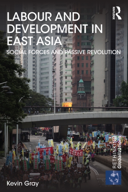 Labour and Development in East Asia : Social Forces and Passive Revolution, EPUB eBook