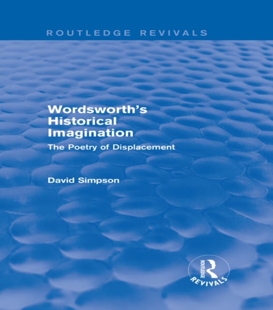 Wordsworth's Historical Imagination (Routledge Revivals) : The Poetry of Displacement, PDF eBook