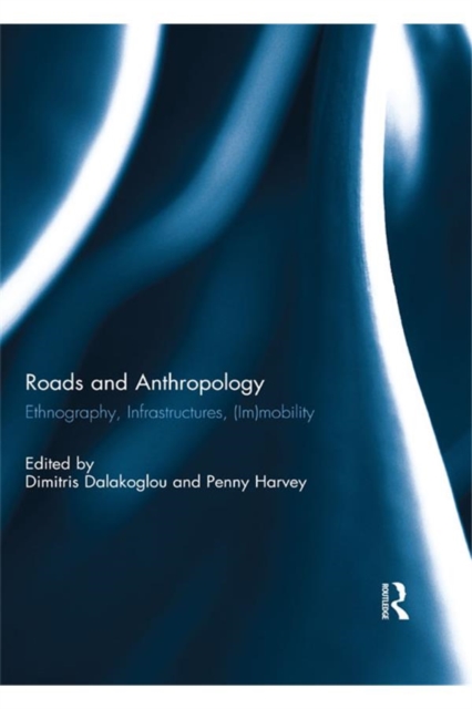 Roads and Anthropology : Ethnography, Infrastructures, (Im)mobility, EPUB eBook