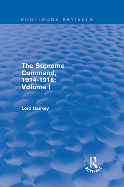 The Supreme Command, 1914-1918 (Routledge Revivals) : Volume I, PDF eBook