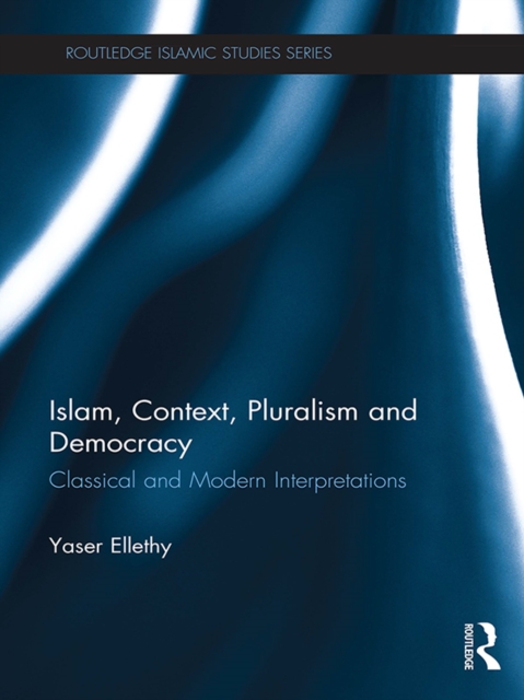 Islam, Context, Pluralism and Democracy : Classical and Modern Interpretations, EPUB eBook