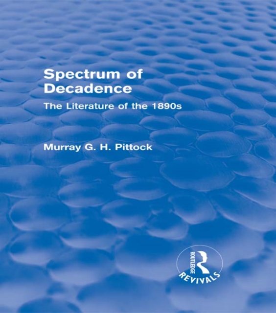 Spectrum of Decadence (Routledge Revivals) : The Literature of the 1890s, EPUB eBook