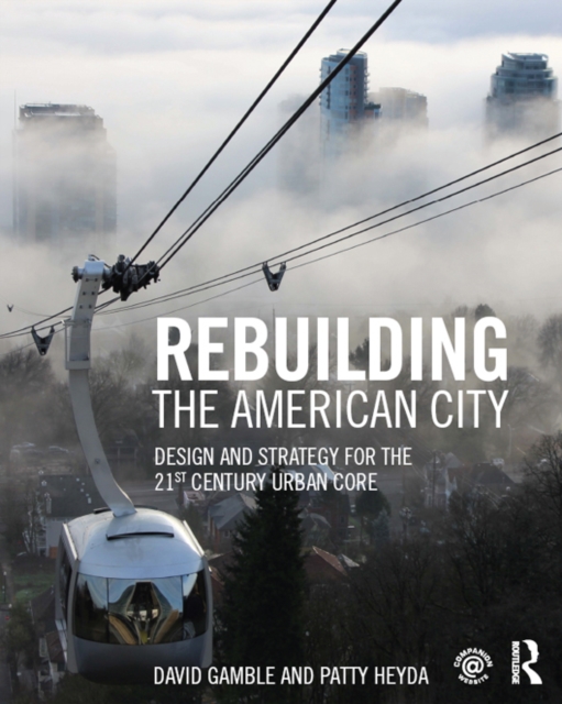 Rebuilding the American City : Design and Strategy for the 21st Century Urban Core, PDF eBook