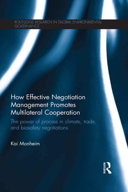 How Effective Negotiation Management Promotes Multilateral Cooperation : The power of process in climate, trade, and biosafety negotiations, PDF eBook