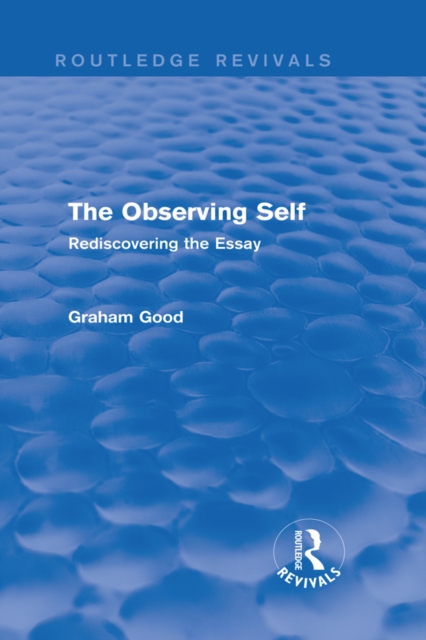 The Observing Self (Routledge Revivals) : Rediscovering the Essay, PDF eBook