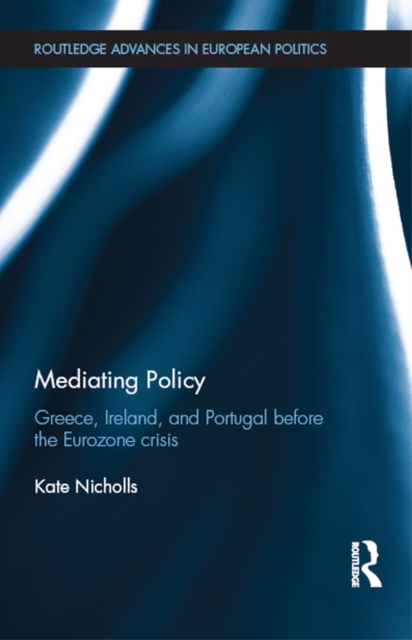 Mediating Policy : Greece, Ireland, and Portugal Before the Eurozone Crisis, PDF eBook