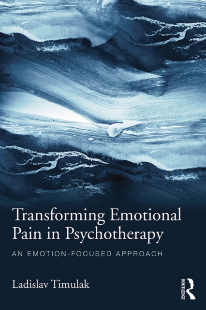 Transforming Emotional Pain in Psychotherapy : An emotion-focused approach, EPUB eBook