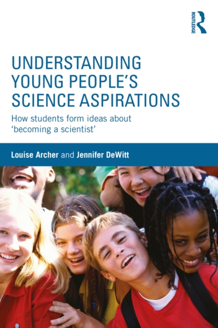 Understanding Young People's Science Aspirations : How students form ideas about ‘becoming a scientist’, PDF eBook