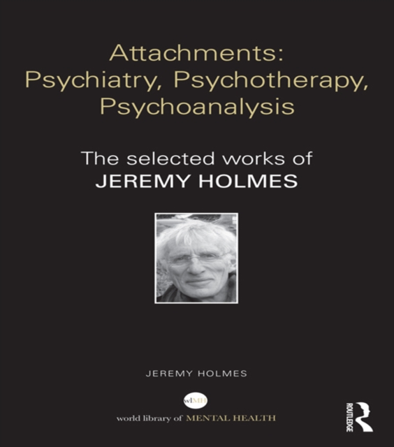 Attachments: Psychiatry, Psychotherapy, Psychoanalysis : The selected works of Jeremy Holmes, EPUB eBook