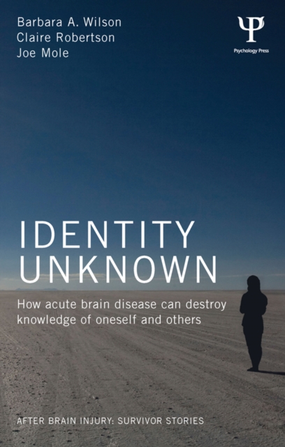 Identity Unknown : How acute brain disease can destroy knowledge of oneself and others, PDF eBook
