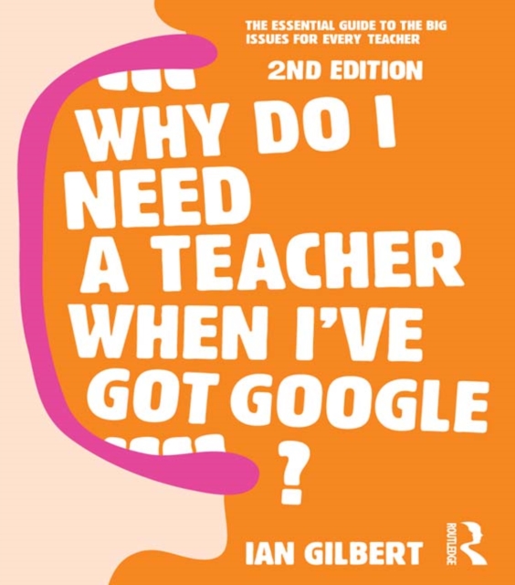 Why Do I Need a Teacher When I've got Google? : The essential guide to the big issues for every teacher, PDF eBook