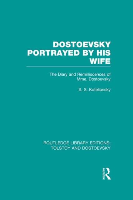 Dostoevsky Portrayed by His Wife : The Diary and Reminiscences of Mme. Dostoevsky, EPUB eBook