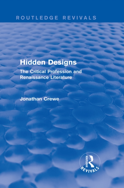 Hidden Designs (Routledge Revivals) : The Critical Profession and Renaissance Literature, PDF eBook