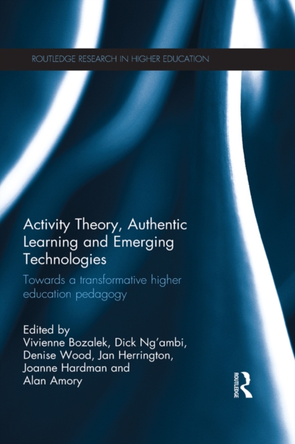Activity Theory, Authentic Learning and Emerging Technologies : Towards a transformative higher education pedagogy, EPUB eBook