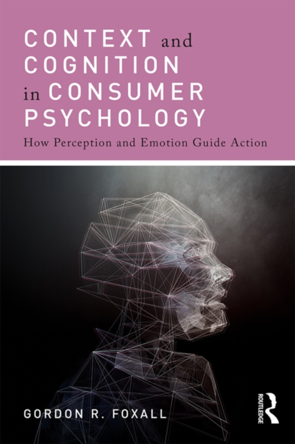 Context and Cognition in Consumer Psychology : How Perception and Emotion Guide Action, PDF eBook
