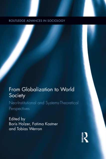 From Globalization to World Society : Neo-Institutional and Systems-Theoretical Perspectives, PDF eBook