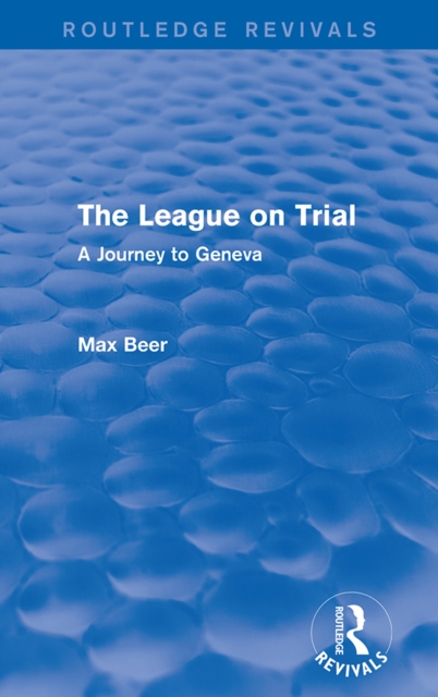 The League on Trial (Routledge Revivals) : A Journey to Geneva, PDF eBook