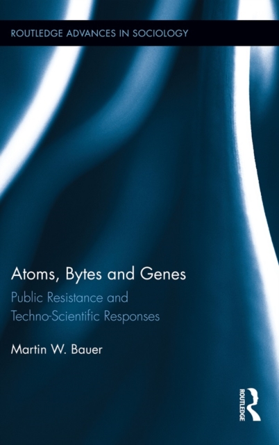Atoms, Bytes and Genes : Public Resistance and Techno-Scientific Responses, PDF eBook