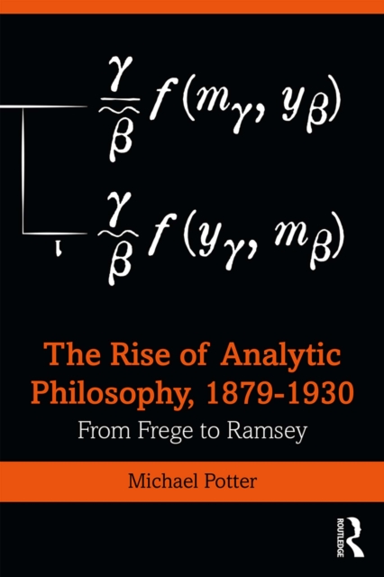 The Rise of Analytic Philosophy, 1879-1930 : From Frege to Ramsey, PDF eBook