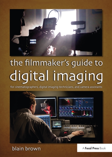 The Filmmaker's Guide to Digital Imaging : for Cinematographers, Digital Imaging Technicians, and Camera Assistants, PDF eBook