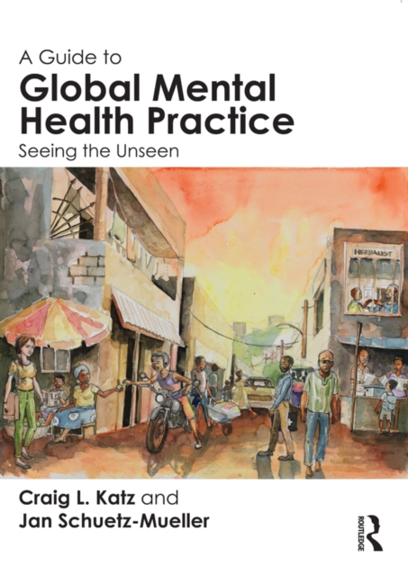 A Guide to Global Mental Health Practice : Seeing the Unseen, EPUB eBook