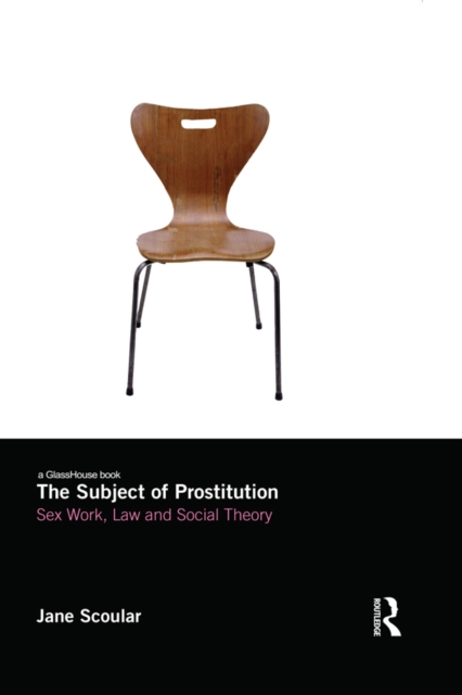 The Subject of Prostitution : Sex Work, Law and Social Theory, PDF eBook