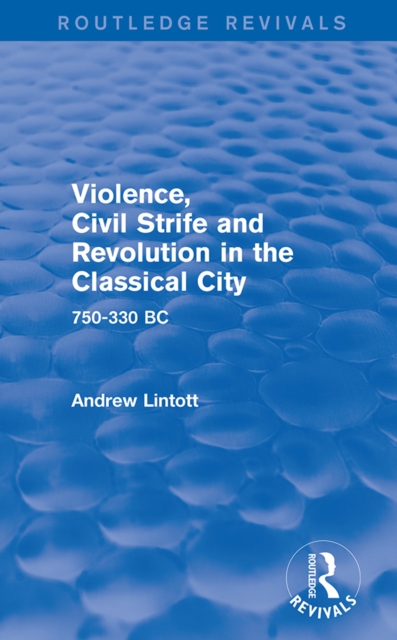 Violence, Civil Strife and Revolution in the Classical City (Routledge Revivals) : 750-330 BC, EPUB eBook