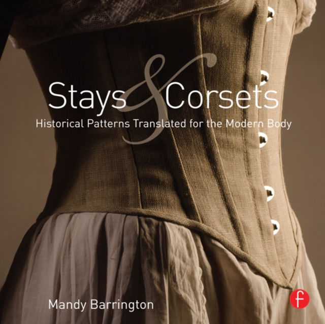 Stays and Corsets : Historical Patterns Translated for the Modern Body, EPUB eBook