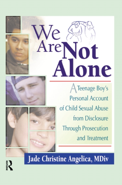 We Are Not Alone : A Teenage Boy's Personal Account of Child Sexual Abuse from Disclosure Through Prosecution and Treat, EPUB eBook