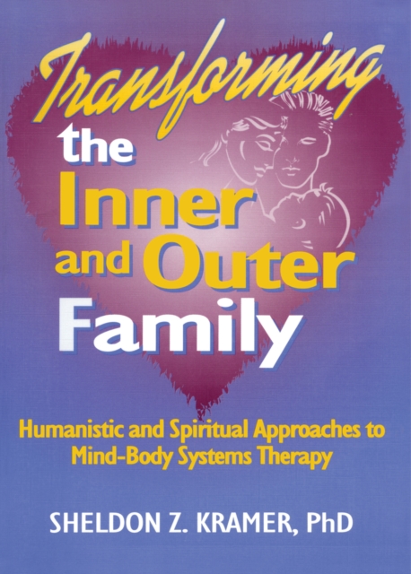 Transforming the Inner and Outer Family : Humanistic and Spiritual Approaches to Mind-Body Systems Therapy, EPUB eBook