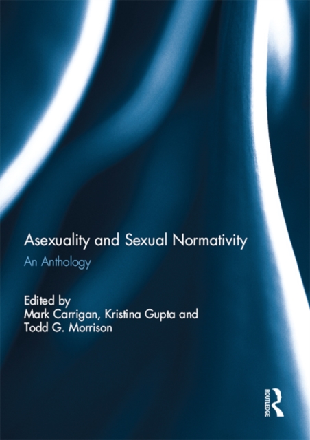 Asexuality and Sexual Normativity : An Anthology, EPUB eBook