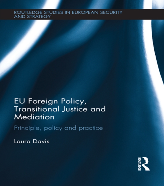 EU Foreign Policy, Transitional Justice and Mediation : Principle, Policy and Practice, PDF eBook