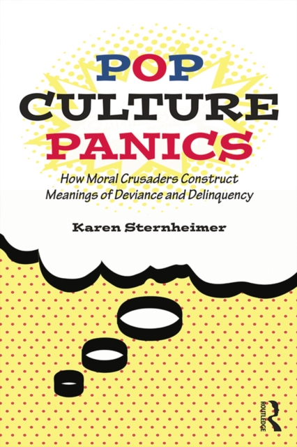 Pop Culture Panics : How Moral Crusaders Construct Meanings of Deviance and Delinquency, PDF eBook