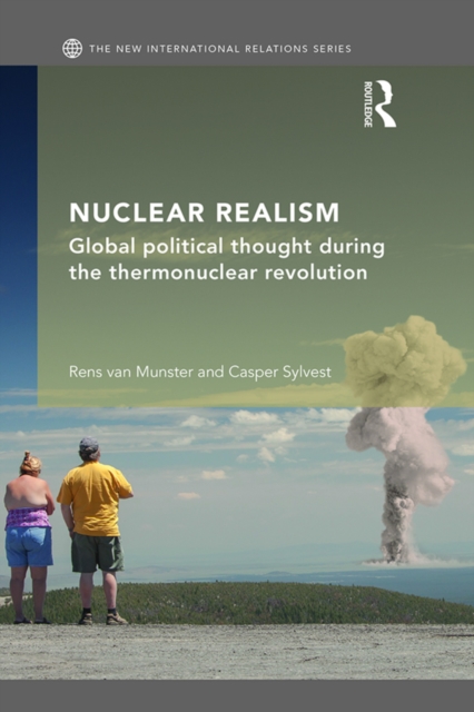 Nuclear Realism : Global political thought during the thermonuclear revolution, EPUB eBook