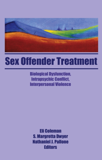 Sex Offender Treatment : Biological Dysfunction, Intrapsychic Conflict, Interpersonal Violence, PDF eBook
